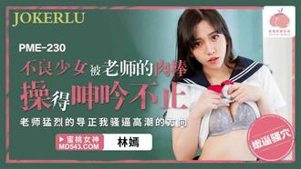  PME-230 林嫣 不良少女被老师的肉棒操得呻吟不止 蜜桃影像传媒