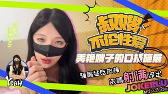  【潘潘Pan】叔嫂不伦性爱 美艳嫂子口技施展 骚嘴猛吃肉棒 精液射满流出