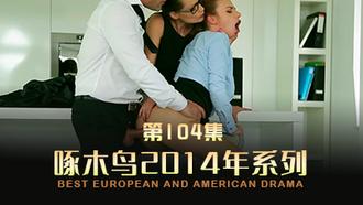三个人在一起的奸情 啄木鸟14年系列-第104集